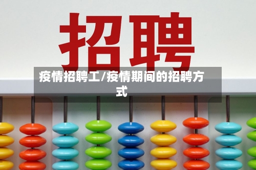 疫情招聘工/疫情期间的招聘方式-第2张图片