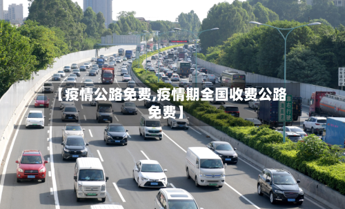 【疫情公路免费,疫情期全国收费公路免费】-第1张图片